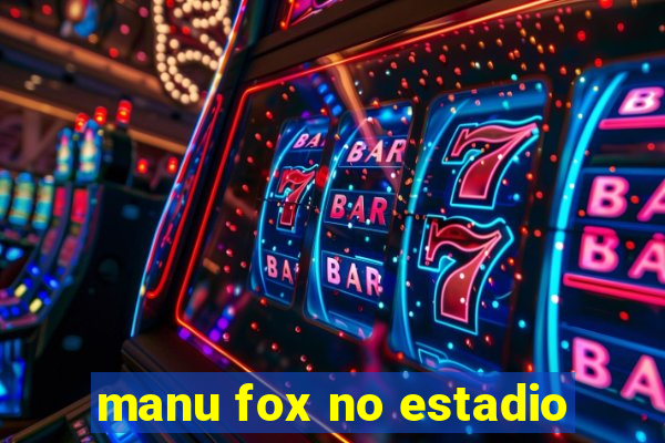 manu fox no estadio